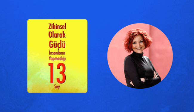 Pınar Özkent'le Kitap Özeti: Zihinsel Olarak Güçlü İnsanların Yapmadığı 13 Şey